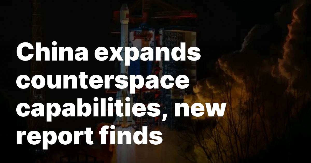 China expands counterspace capabilities, new report finds