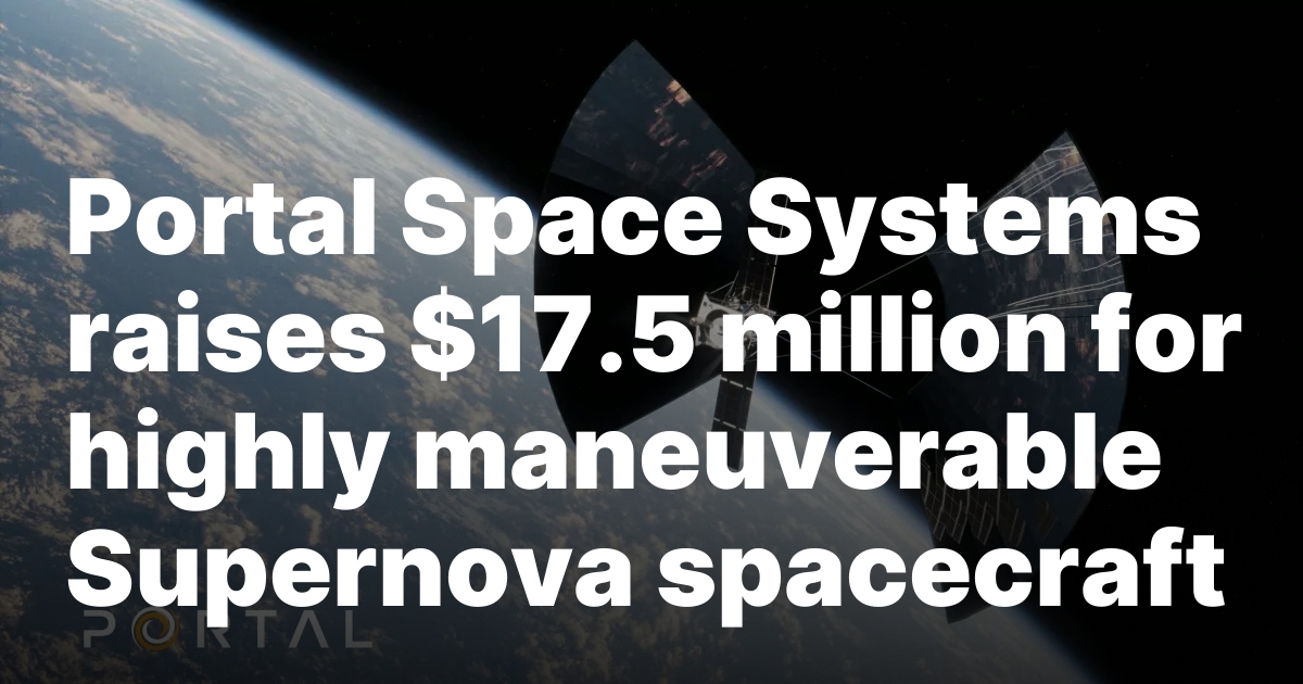Portal Space Systems raises $17.5 million for highly maneuverable Supernova spacecraft