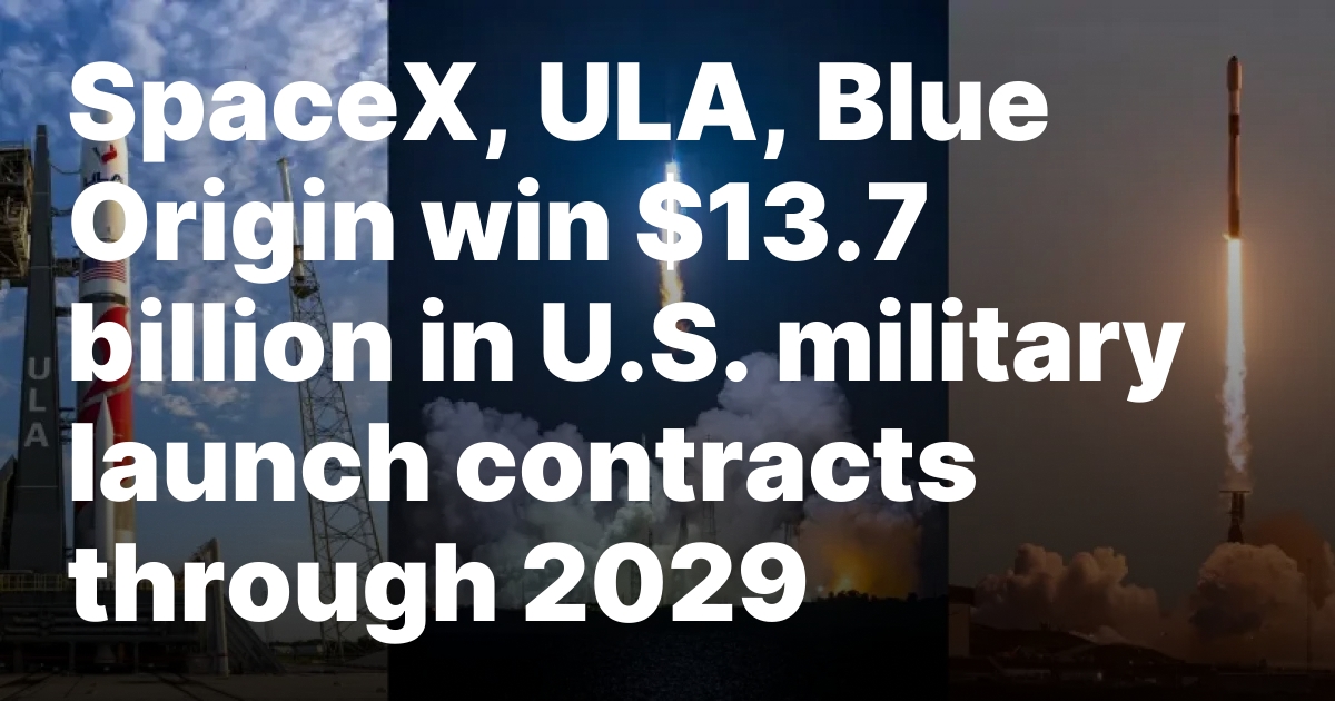 SpaceX, ULA, Blue Origin win $13.7 billion in U.S. military launch contracts through 2029