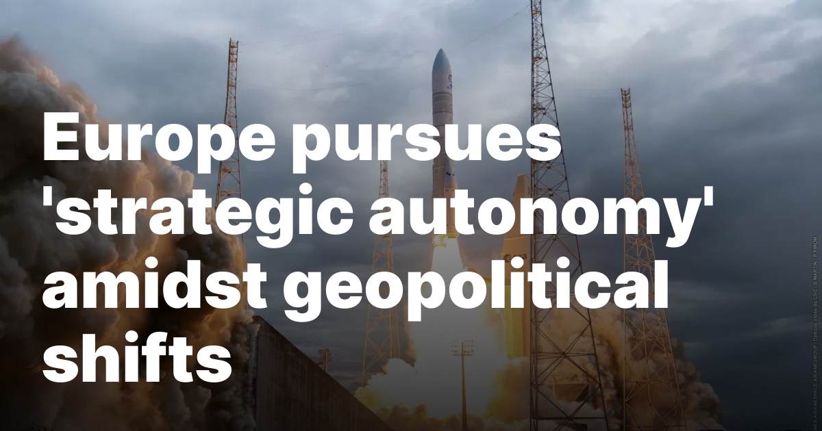 Europe pursues ‘strategic autonomy’ amidst geopolitical shifts