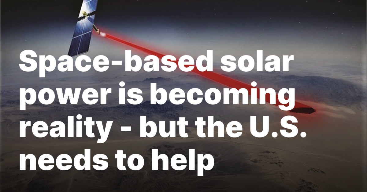 Space-based solar power is becoming reality — but the U.S. needs to help