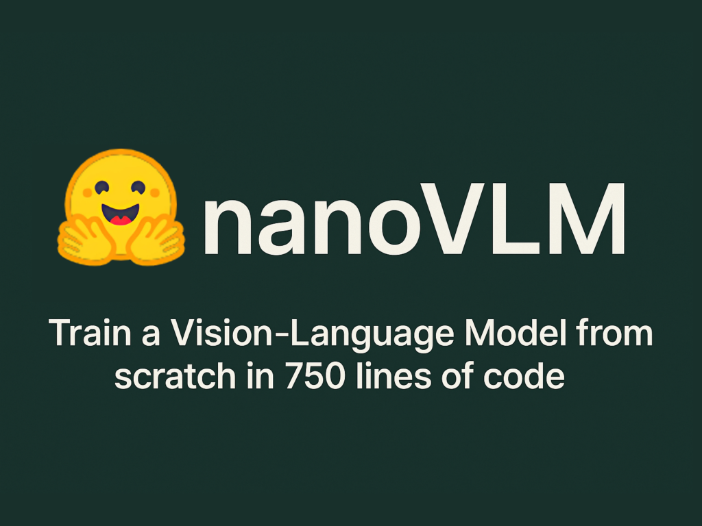 Hugging Face Releases nanoVLM: A Pure PyTorch Library to Train a Vision-Language Model from Scratch in 750 Lines of Code