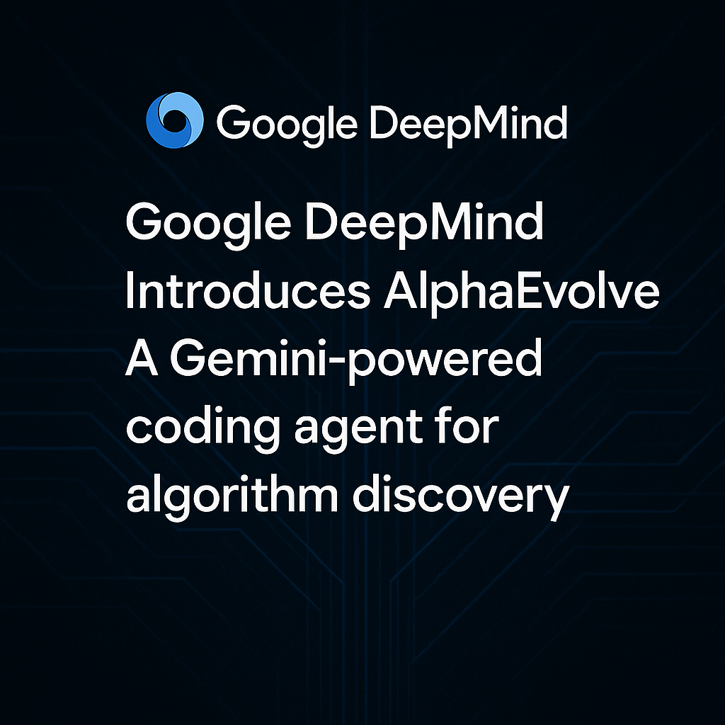 Google DeepMind Introduces AlphaEvolve: A Gemini-Powered Coding AI Agent for Algorithm Discovery and Scientific Optimization